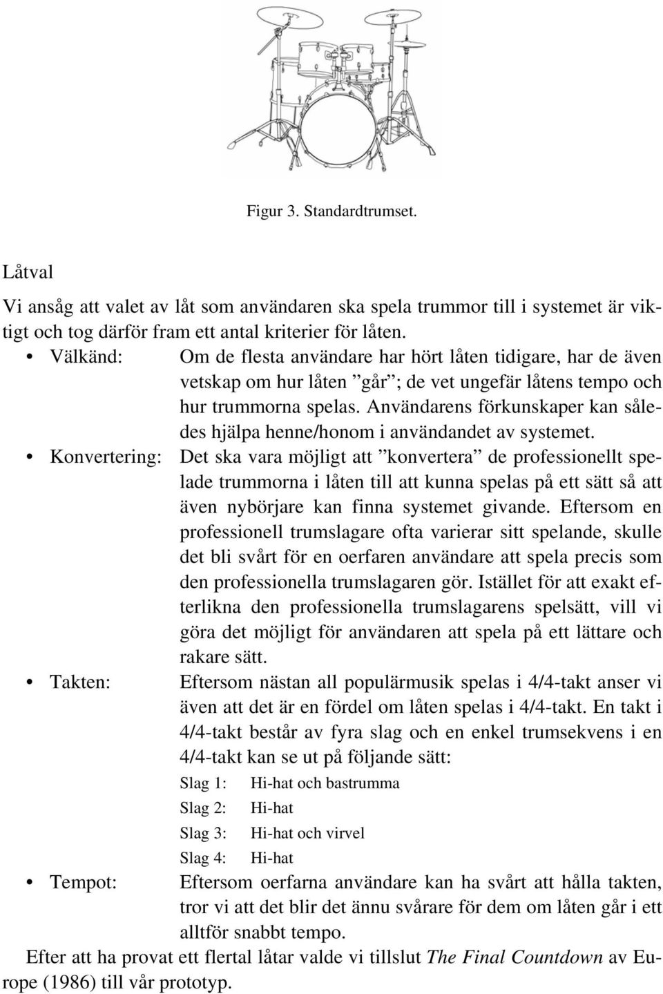 Användarens förkunskaper kan således hjälpa henne/honom i användandet av systemet.