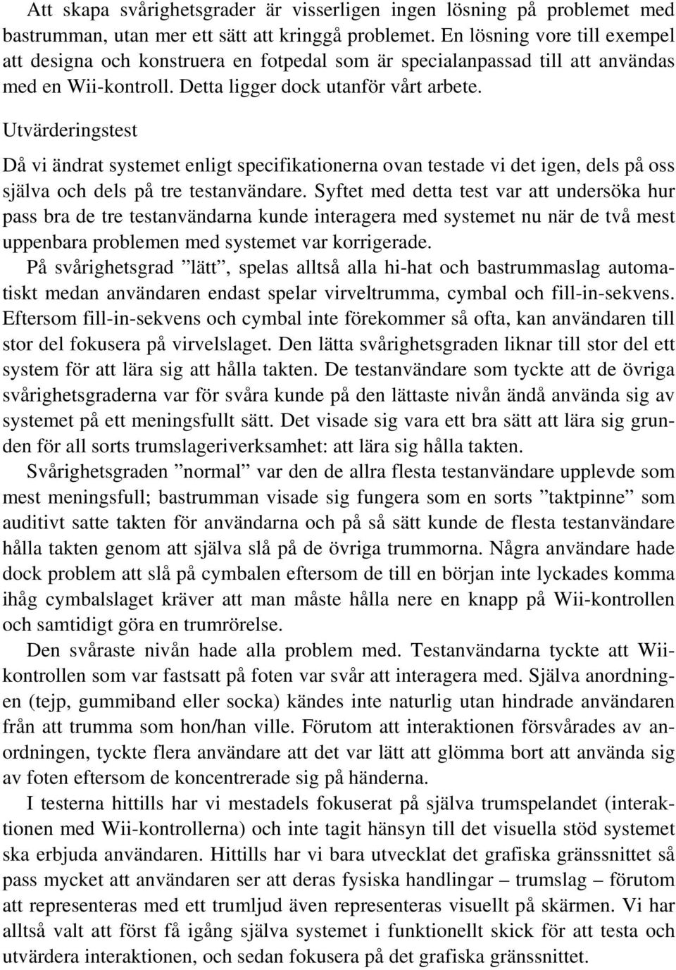 Utvärderingstest Då vi ändrat systemet enligt specifikationerna ovan testade vi det igen, dels på oss själva och dels på tre testanvändare.