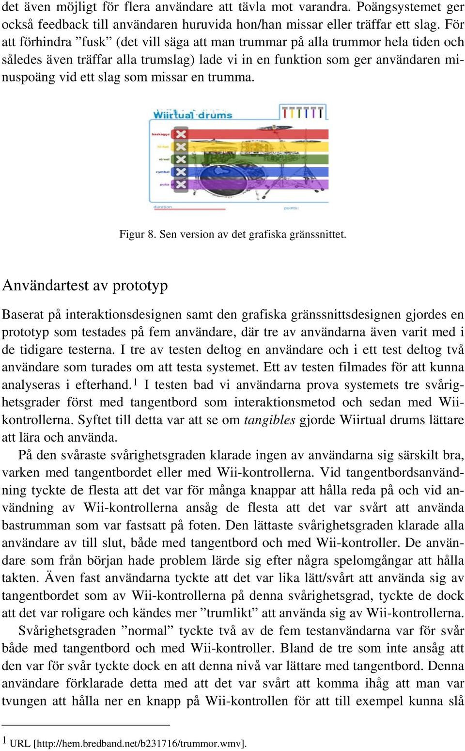 en trumma. Figur 8. Sen version av det grafiska gränssnittet.