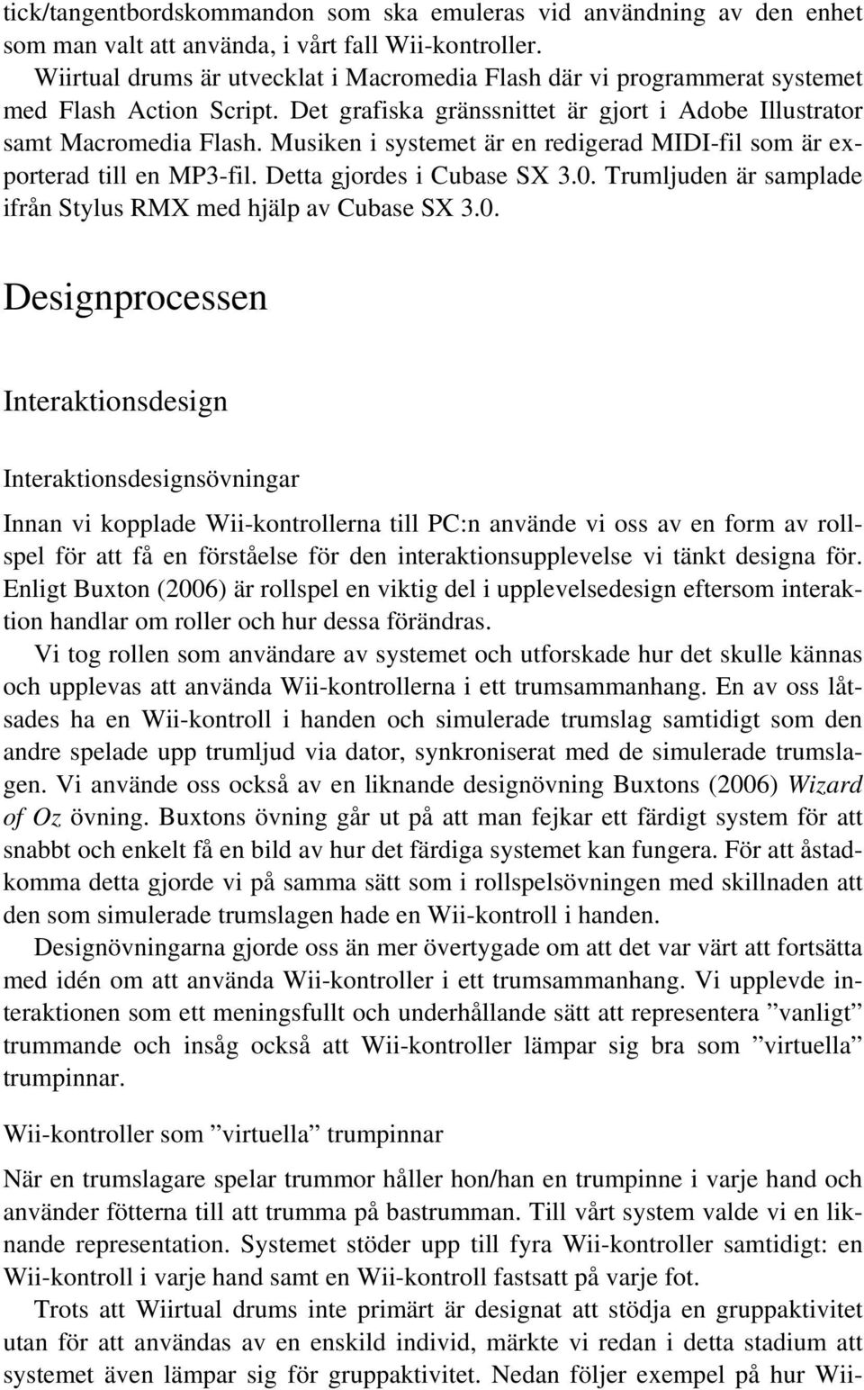 Musiken i systemet är en redigerad MIDI-fil som är exporterad till en MP3-fil. Detta gjordes i Cubase SX 3.0.