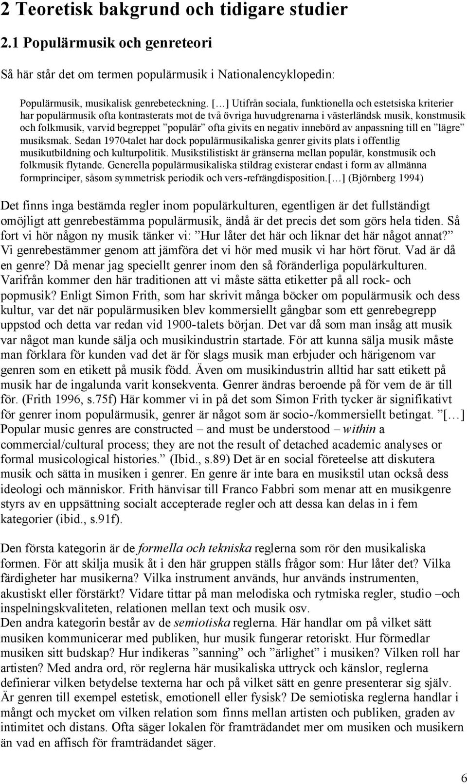 ofta givits en negativ innebörd av anpassning till en lägre musiksmak. Sedan 1970-talet har dock populärmusikaliska genrer givits plats i offentlig musikutbildning och kulturpolitik.