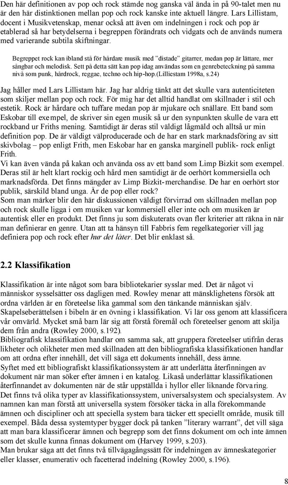 subtila skiftningar. Begreppet rock kan ibland stå för hårdare musik med distade gitarrer, medan pop är lättare, mer sångbar och melodisk.