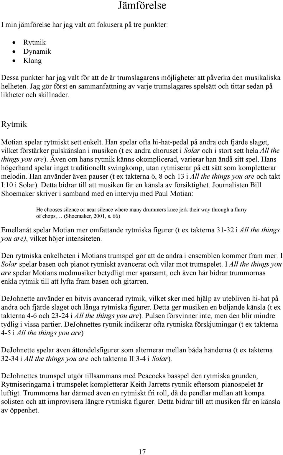 Han spelar ofta hi-hat-pedal på andra och fjärde slaget, vilket förstärker pulskänslan i musiken (t ex andra choruset i Solar och i stort sett hela All the things you are).