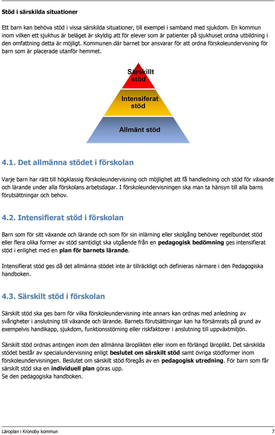 Kommunen där barnet bor ansvarar för att ordna förskoleundervisning för barn som är placerade utanför hemmet. Särskillt stöd Intensiferat stöd Allmänt stöd 4.1.