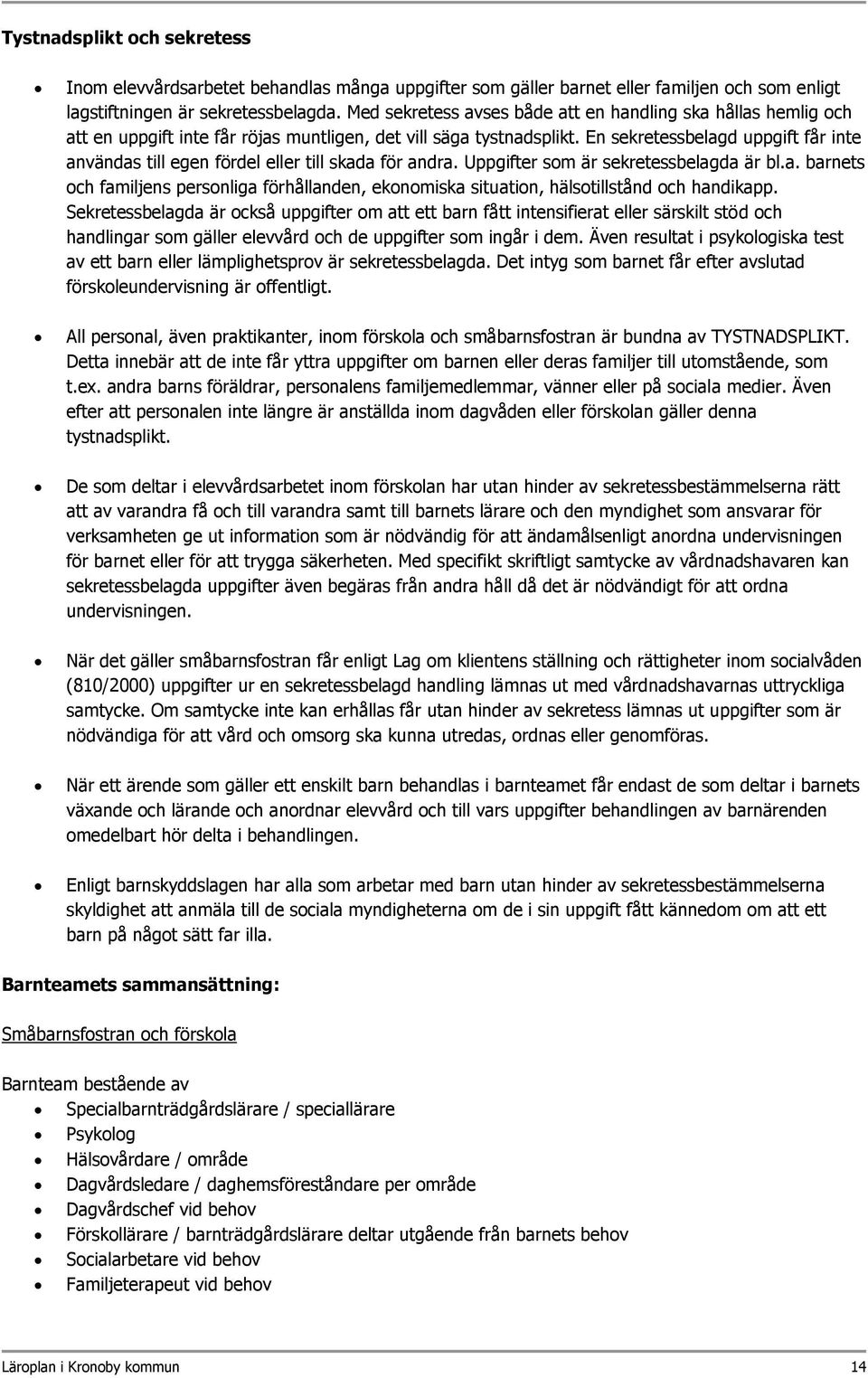 En sekretessbelagd uppgift får inte användas till egen fördel eller till skada för andra. Uppgifter som är sekretessbelagda är bl.a. barnets och familjens personliga förhållanden, ekonomiska situation, hälsotillstånd och handikapp.