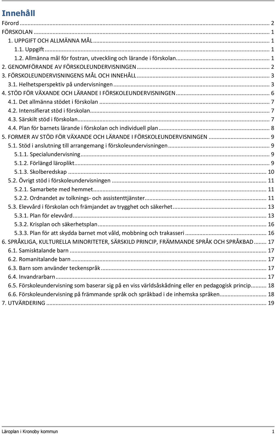 .. 7 4.2. Intensifierat stöd i förskolan... 7 4.3. Särskilt stöd i förskolan... 7 4.4. Plan för barnets lärande i förskolan och individuell plan... 8 5.