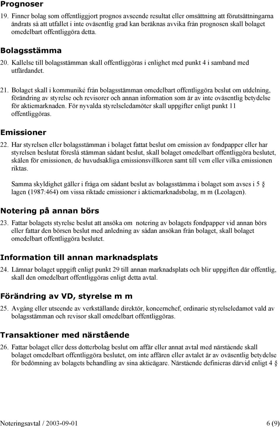 omedelbart offentliggöra detta. Bolagsstämma 20. Kallelse till bolagsstämman skall offentliggöras i enlighet med punkt 4 i samband med utfärdandet. 21.