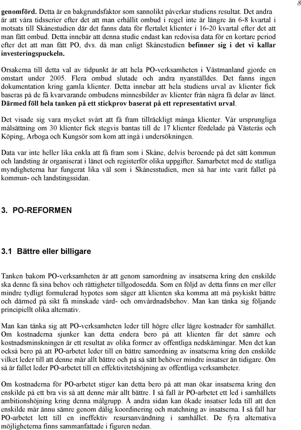 att man fått ombud. Detta innebär att denna studie endast kan redovisa data för en kortare period efter det att man fått PO, dvs.