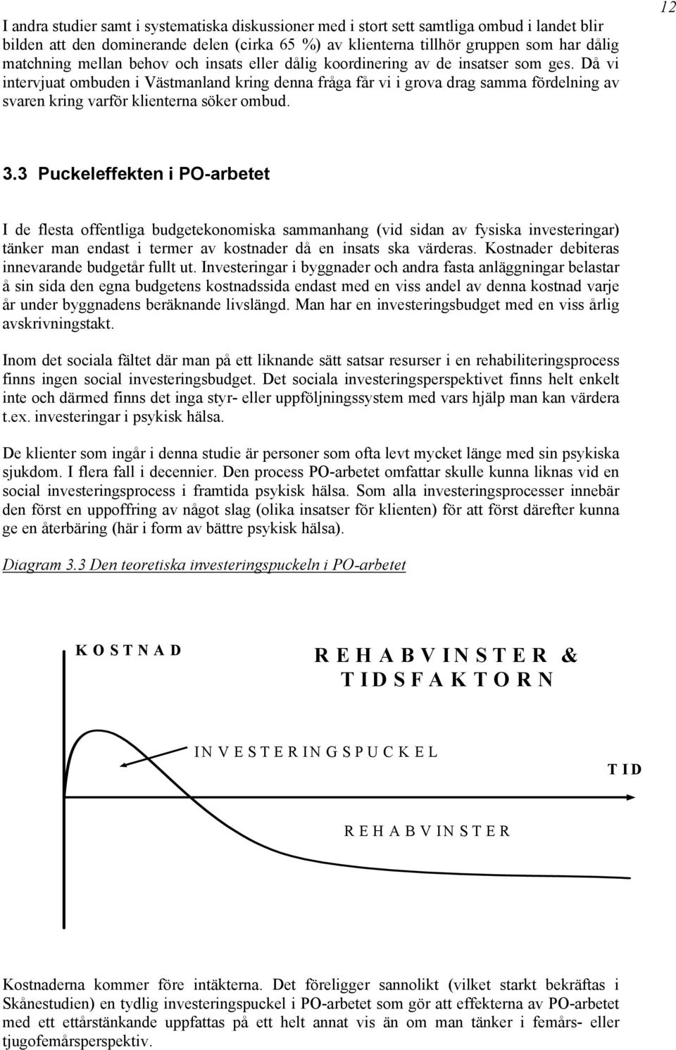 Då vi intervjuat ombuden i Västmanland kring denna fråga får vi i grova drag samma fördelning av svaren kring varför klienterna söker ombud. 12 3.