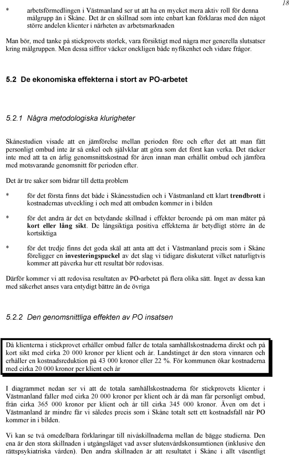 generella slutsatser kring målgruppen. Men dessa siffror väcker onekligen både nyfikenhet och vidare frågor. 5.2 