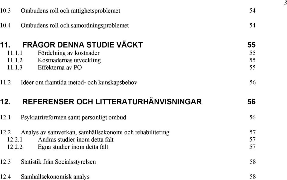 REFERENSER OCH LITTERATURHÄNVISNINGAR 56 12.1 Psykiatrireformen samt personligt ombud 56 12.