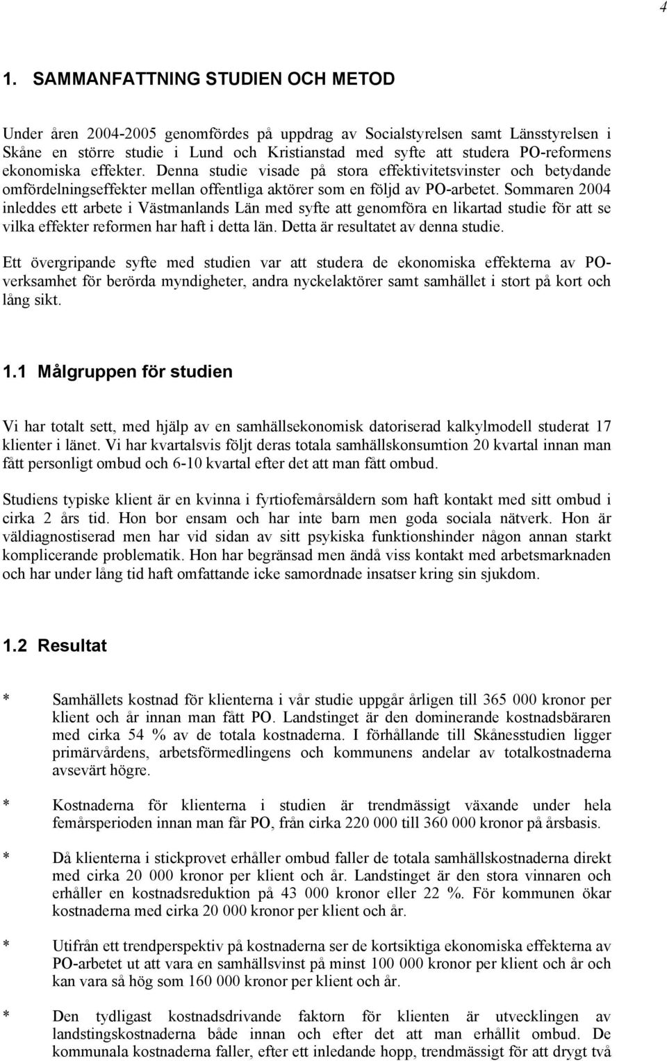 Sommaren 2004 inleddes ett arbete i Västmanlands Län med syfte att genomföra en likartad studie för att se vilka effekter reformen har haft i detta län. Detta är resultatet av denna studie.