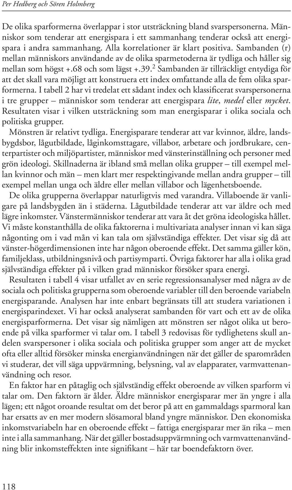 Sambanden (r) mellan människors användande av de olika sparmetoderna är tydliga och håller sig mellan som högst +.68 och som lägst +.39.