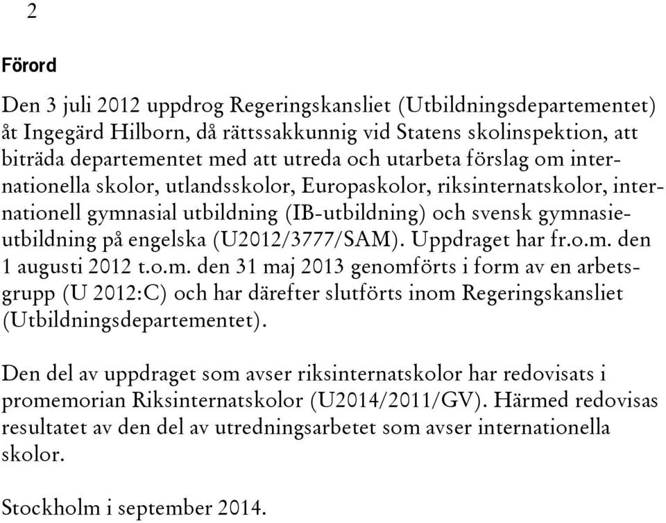 Uppdraget har fr.o.m. den 1 augusti 2012 t.o.m. den 31 maj 2013 genomförts i form av en arbetsgrupp (U 2012:C) och har därefter slutförts inom Regeringskansliet (Utbildningsdepartementet).