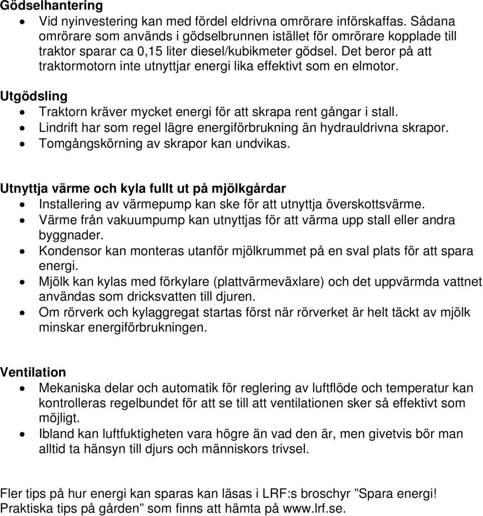 Det beror på att traktormotorn inte utnyttjar energi lika effektivt som en elmotor. Utgödsling Traktorn kräver mycket energi för att skrapa rent gångar i stall.