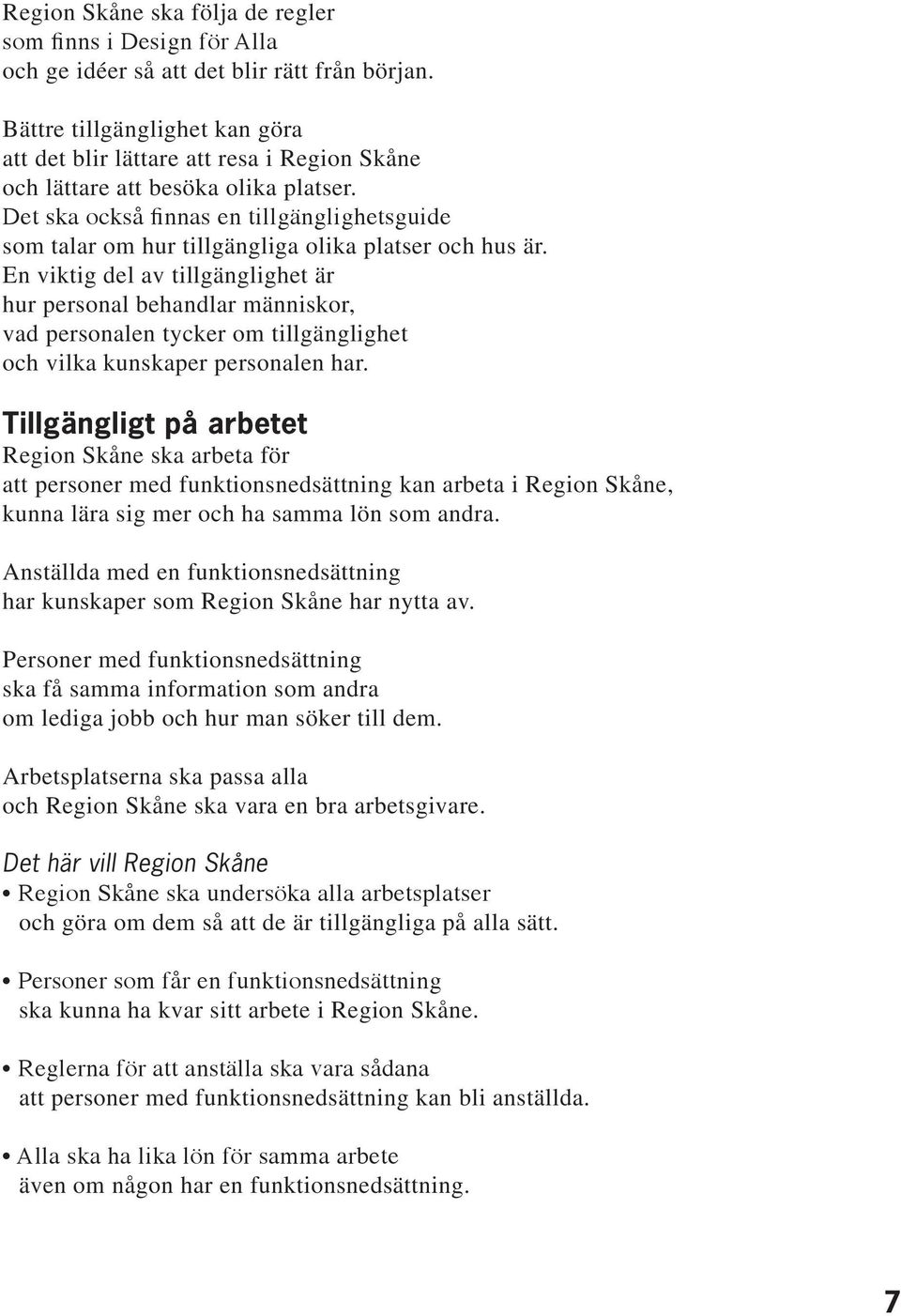 Det ska också finnas en tillgänglighetsguide som talar om hur tillgängliga olika platser och hus är.