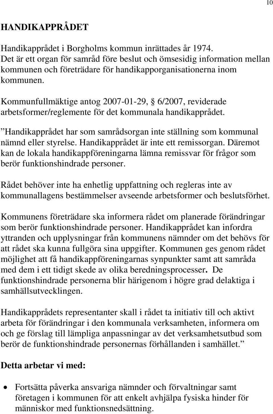 Kommunfullmäktige antog 2007-01-29, 6/2007, reviderade arbetsformer/reglemente för det kommunala handikapprådet. Handikapprådet har som samrådsorgan inte ställning som kommunal nämnd eller styrelse.