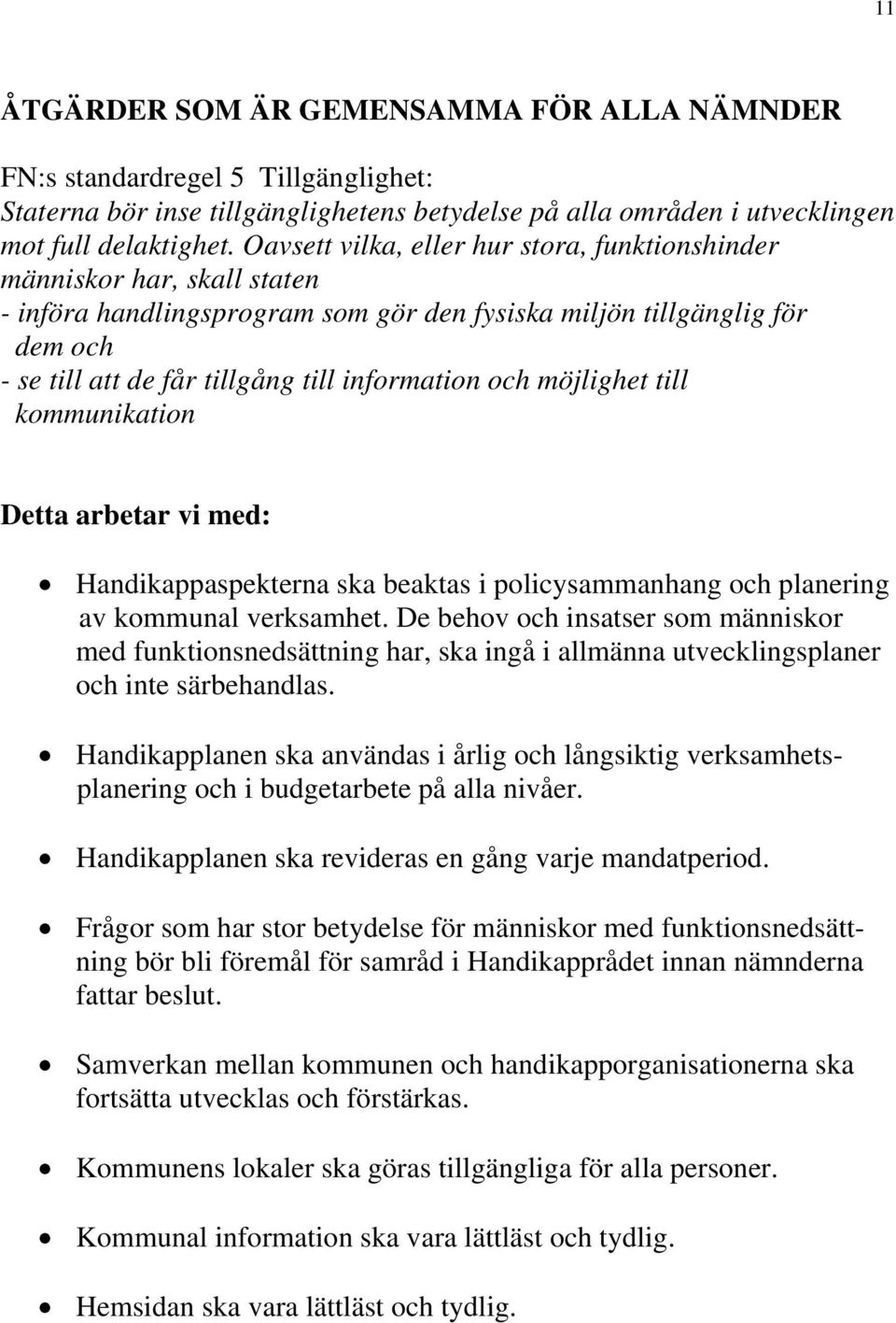 och möjlighet till kommunikation Detta arbetar vi med: Handikappaspekterna ska beaktas i policysammanhang och planering av kommunal verksamhet.