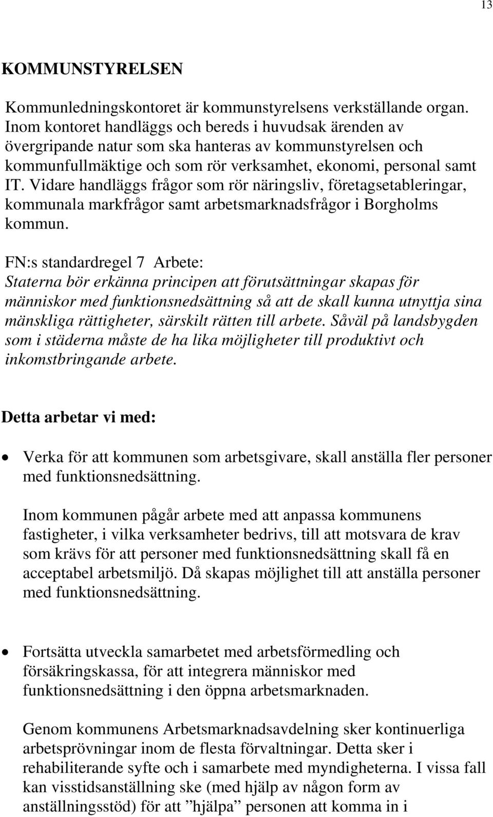 Vidare handläggs frågor som rör näringsliv, företagsetableringar, kommunala markfrågor samt arbetsmarknadsfrågor i Borgholms kommun.