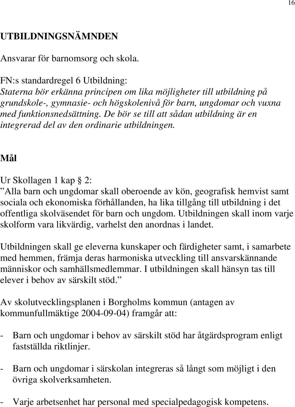 De bör se till att sådan utbildning är en integrerad del av den ordinarie utbildningen.