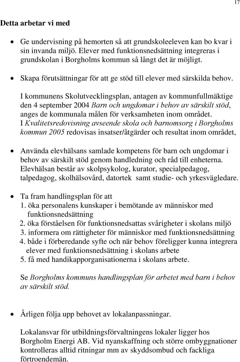 I kommunens Skolutvecklingsplan, antagen av kommunfullmäktige den 4 september 2004 Barn och ungdomar i behov av särskilt stöd, anges de kommunala målen för verksamheten inom området.