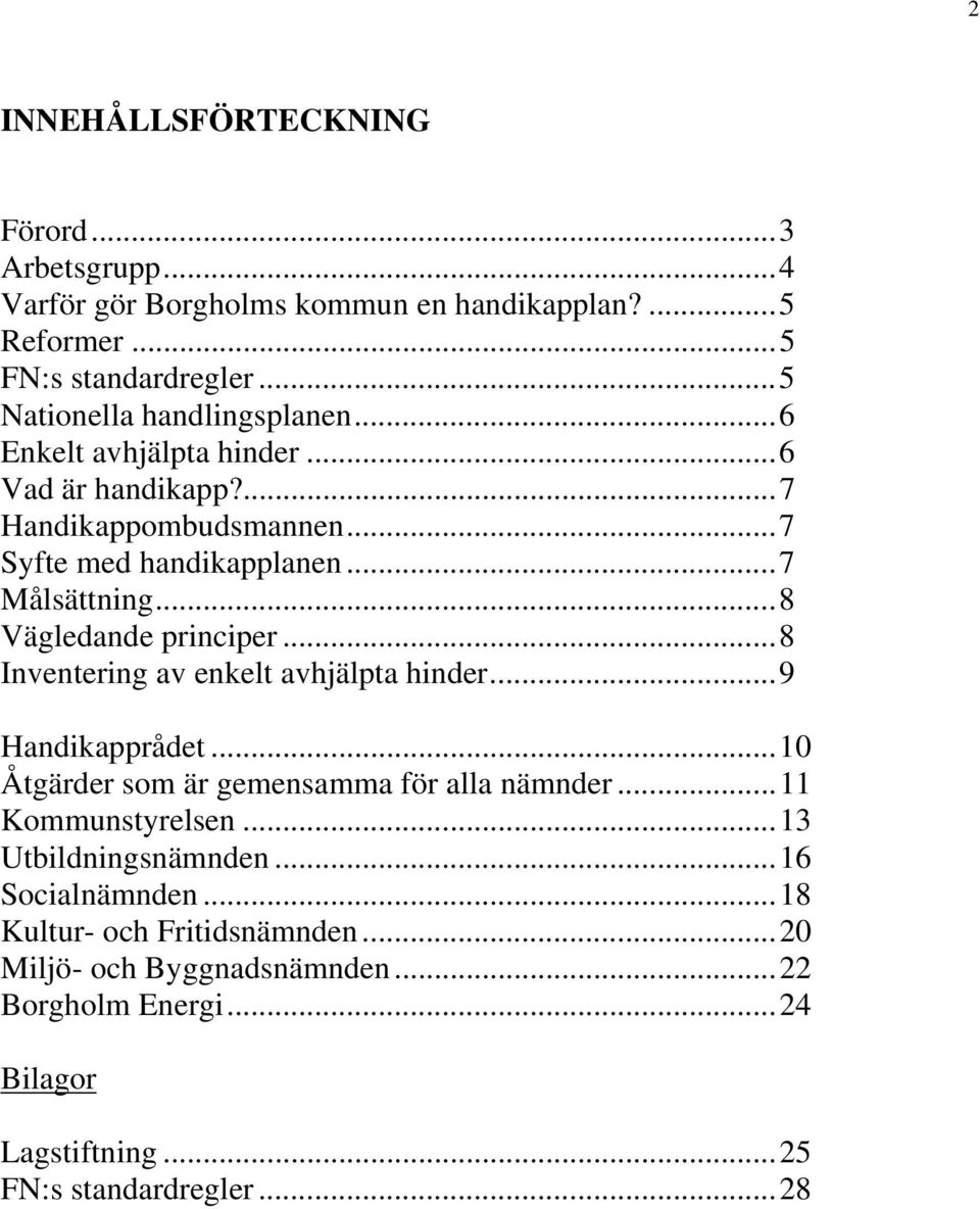 ..8 Vägledande principer...8 Inventering av enkelt avhjälpta hinder...9 Handikapprådet...10 Åtgärder som är gemensamma för alla nämnder...11 Kommunstyrelsen.