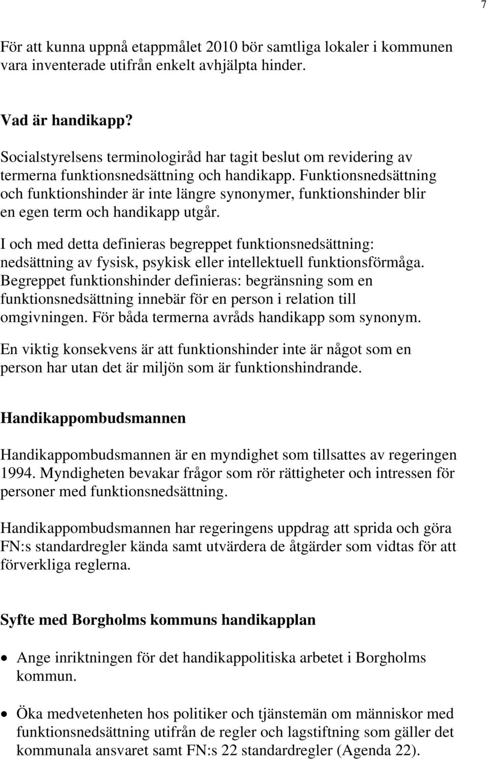 Funktionsnedsättning och funktionshinder är inte längre synonymer, funktionshinder blir en egen term och handikapp utgår.