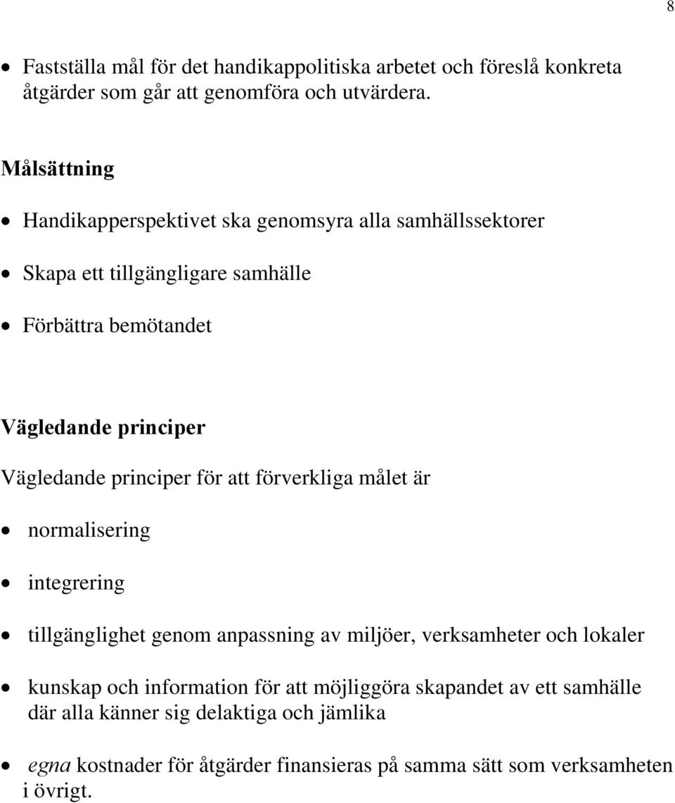 Vägledande principer för att förverkliga målet är normalisering integrering tillgänglighet genom anpassning av miljöer, verksamheter och lokaler