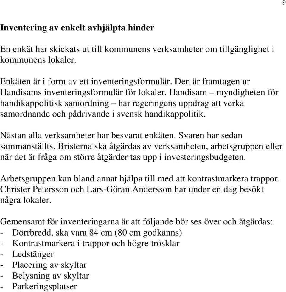 Handisam myndigheten för handikappolitisk samordning har regeringens uppdrag att verka samordnande och pådrivande i svensk handikappolitik. Nästan alla verksamheter har besvarat enkäten.