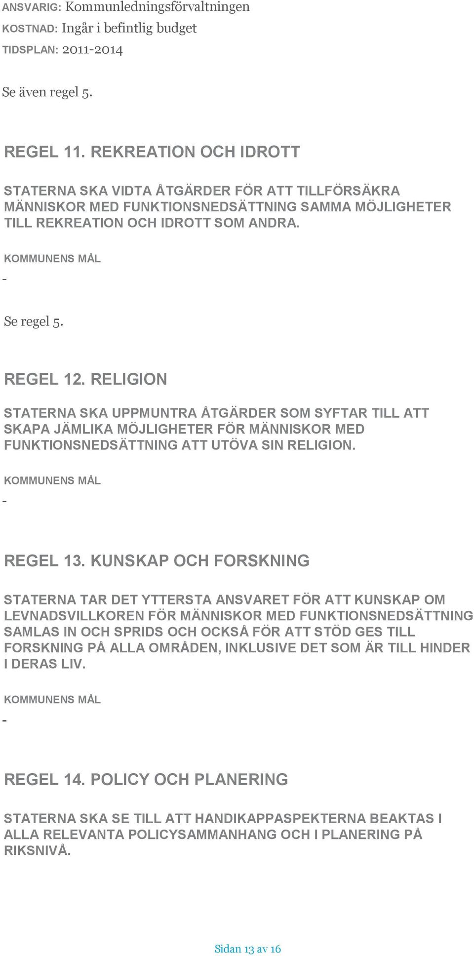 RELIGION STATERNA SKA UPPMUNTRA ÅTGÄRDER SOM SYFTAR TILL ATT SKAPA JÄMLIKA MÖJLIGHETER FÖR MÄNNISKOR MED FUNKTIONSNEDSÄTTNING ATT UTÖVA SIN RELIGION. - REGEL 13.