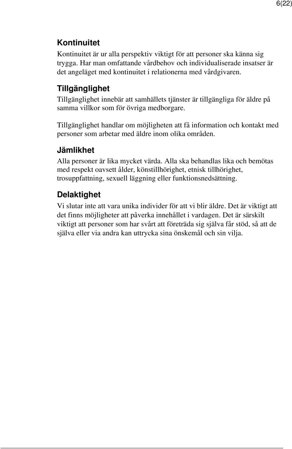 Tillgänglighet Tillgänglighet innebär att samhällets tjänster är tillgängliga för äldre på samma villkor som för övriga medborgare.