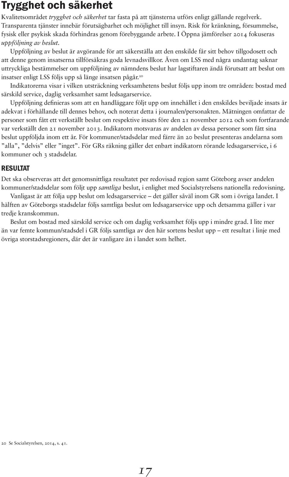 Uppföljning av beslut är avgörande för att säkerställa att den enskilde får sitt behov tillgodosett och att denne genom insatserna tillförsäkras goda levnadsvillkor.