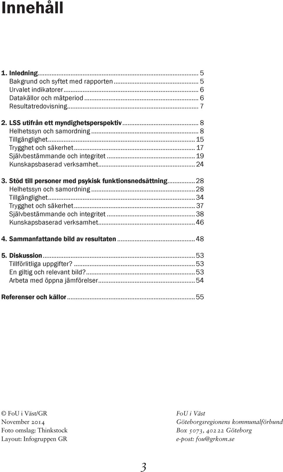 Stöd till personer med psykisk funktionsnedsättning...28 Helhetssyn och samordning...28 Tillgänglighet...34 Trygghet och säkerhet... 37 Självbestämmande och integritet...38 Kunskapsbaserad verksamhet.