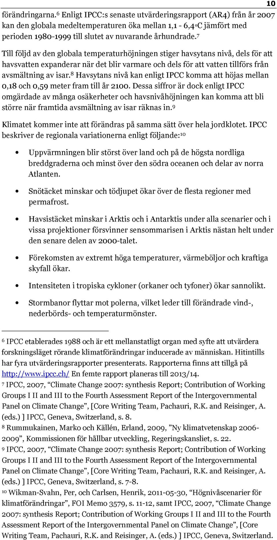 7 Till följd av den globala temperaturhöjningen stiger havsytans nivå, dels för att havsvatten expanderar när det blir varmare och dels för att vatten tillförs från avsmältning av isar.