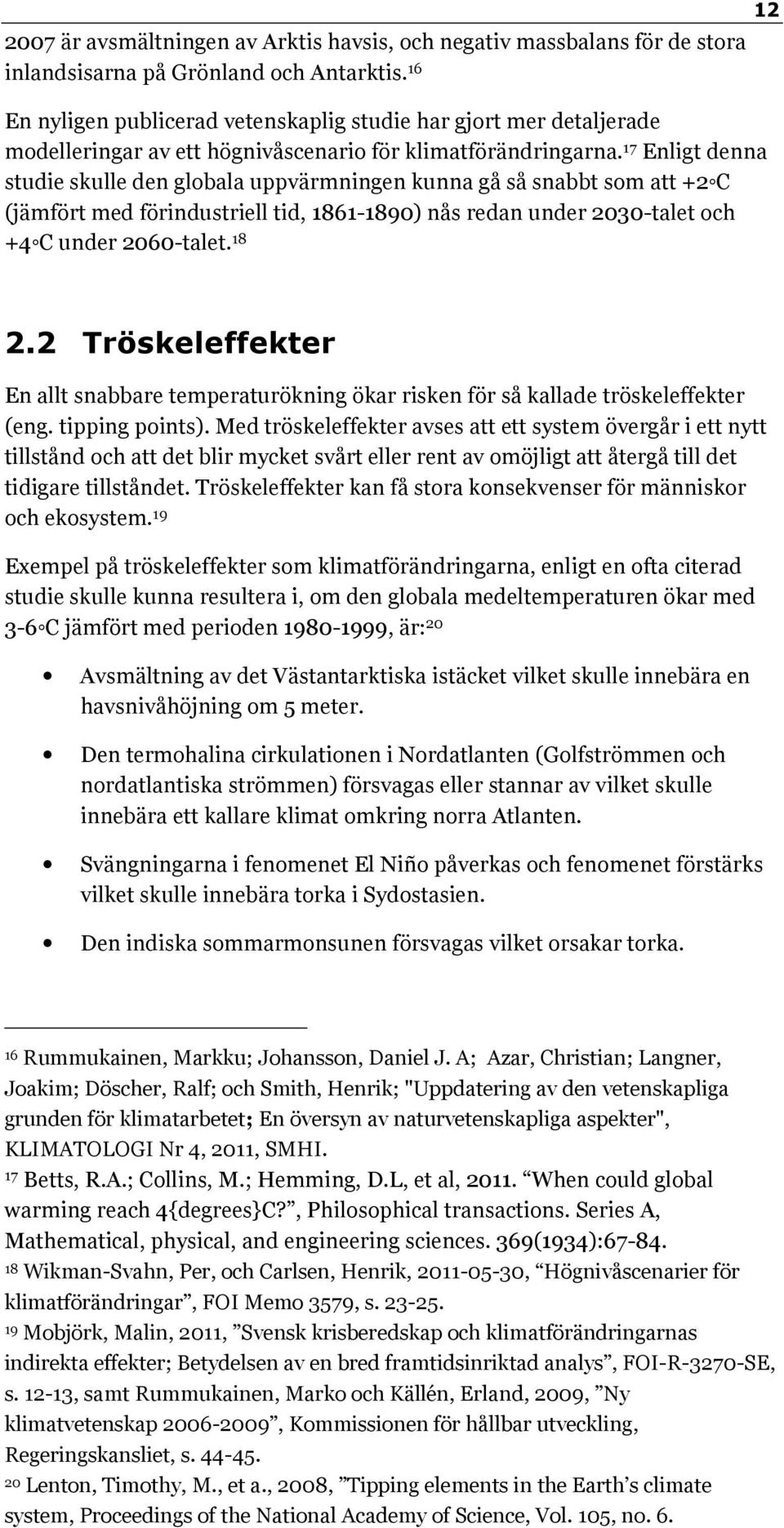 17 Enligt denna studie skulle den globala uppvärmningen kunna gå så snabbt som att +2 C (jämfört med förindustriell tid, 1861-1890) nås redan under 2030-talet och +4 C under 2060-talet. 18 12 2.