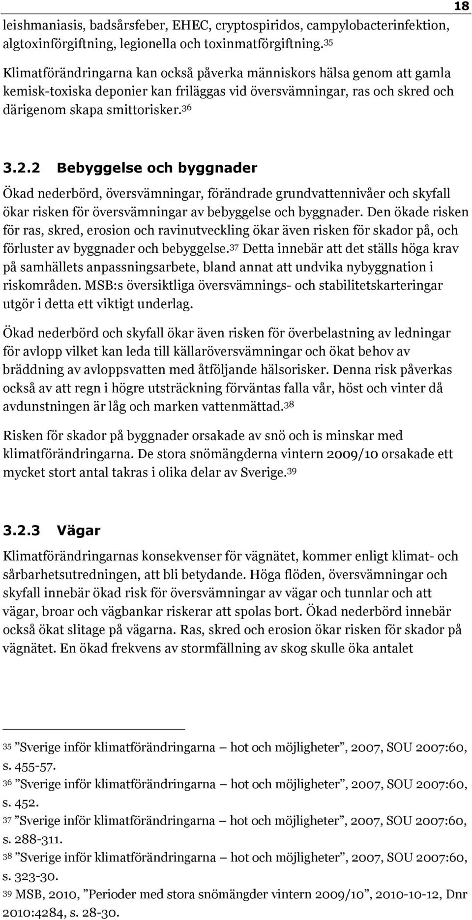 2 Bebyggelse och byggnader Ökad nederbörd, översvämningar, förändrade grundvattennivåer och skyfall ökar risken för översvämningar av bebyggelse och byggnader.