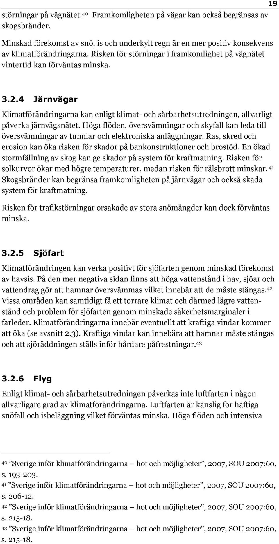4 Järnvägar Klimatförändringarna kan enligt klimat- och sårbarhetsutredningen, allvarligt påverka järnvägsnätet.