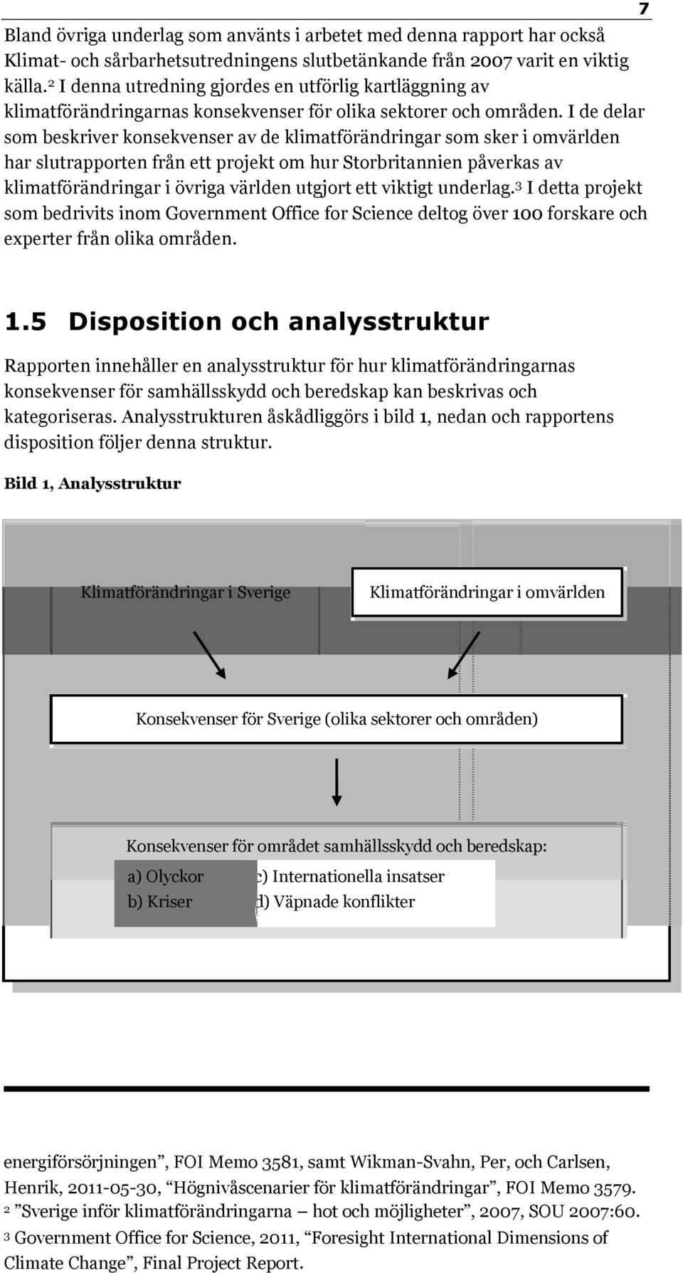 I de delar som beskriver konsekvenser av de klimatförändringar som sker i omvärlden har slutrapporten från ett projekt om hur Storbritannien påverkas av klimatförändringar i övriga världen utgjort