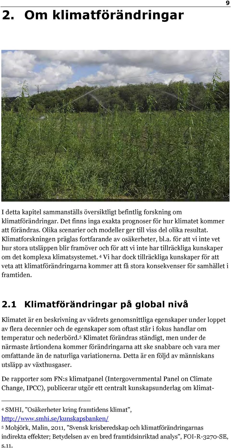 4 Vi har dock tillräckliga kunskaper för att veta att klimatförändringarna kommer att få stora konsekvenser för samhället i framtiden. 2.