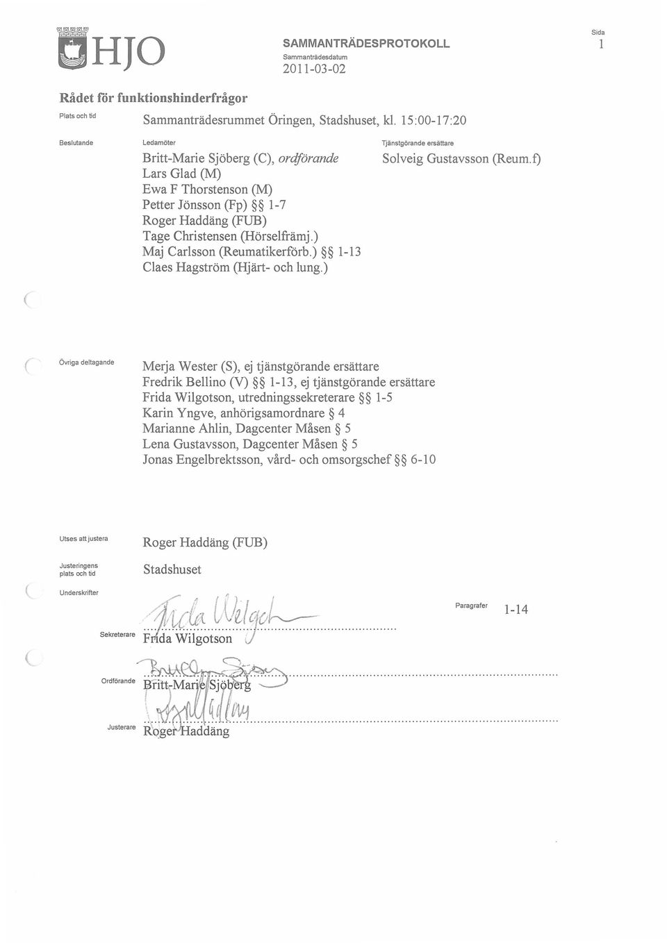 ) Maj Carlsson Reumatikerförb.) 1-13 Claes Hagström Hjärt- och lung.) Solveig Gustavsson Reum.