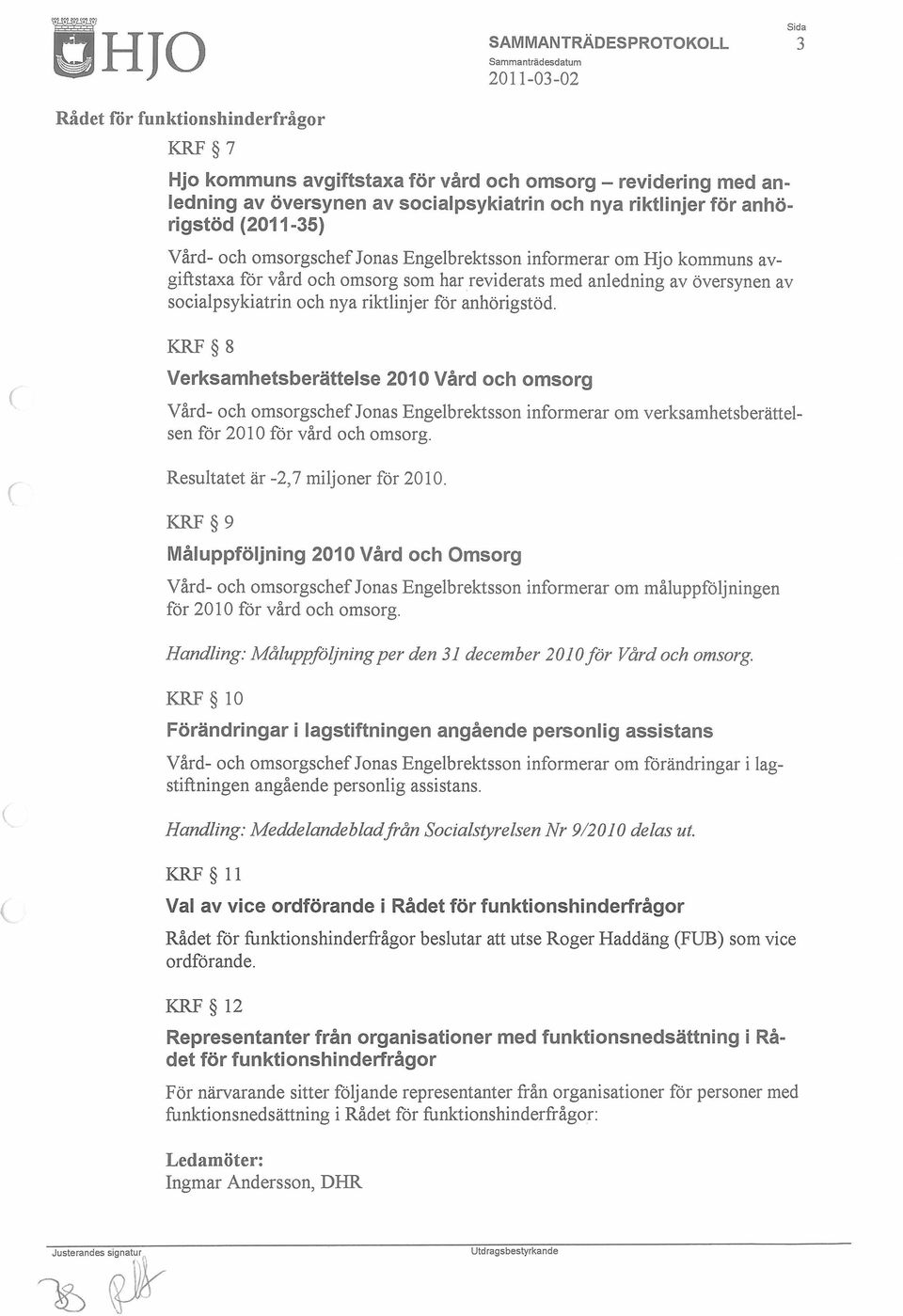 KRF 8 Verksamhetsberättelse 2010 Vård och omsorg Vård- och omsorgschef Jonas Engelbrektsson informerar om verksamhetsberättelsen för 2010 för vård och omsorg. Resultatet är -2,7 miljoner för 2010.
