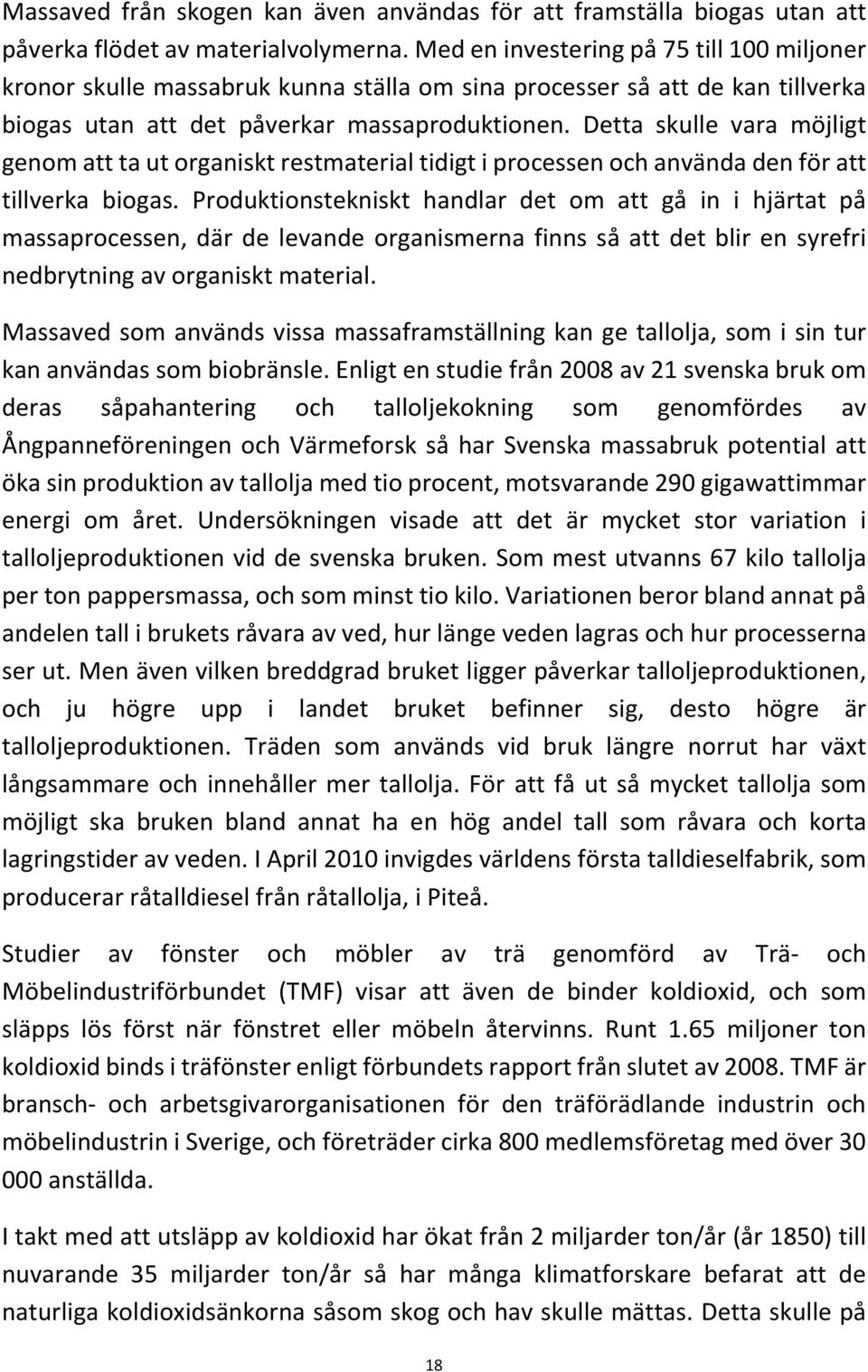 Detta skulle vara möjligt genom att ta ut organiskt restmaterial tidigt i processen och använda den för att tillverka biogas.