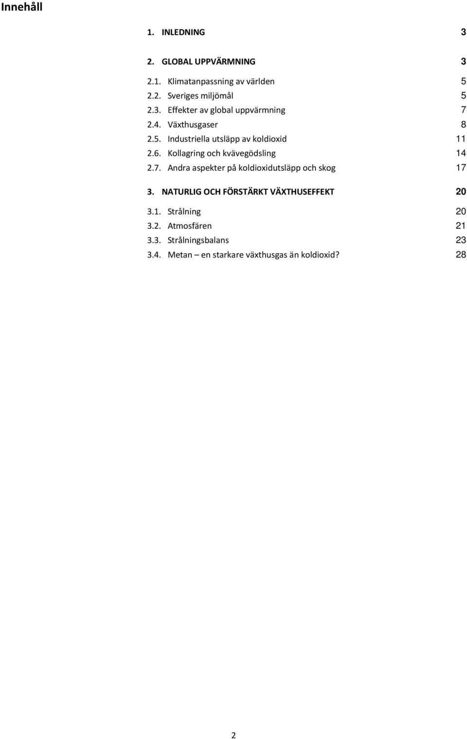 Andra aspekter på koldioxidutsläpp och skog 17 3. NATURLIG OCH FÖRSTÄRKT VÄXTHUSEFFEKT 20 3.1. Strålning 20 3.2. Atmosfären 21 3.