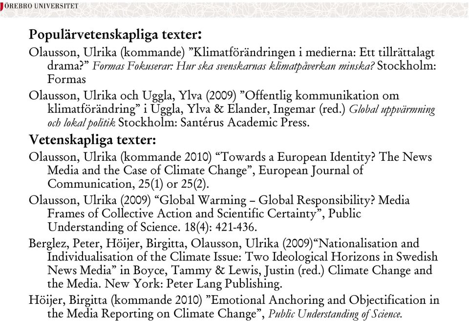 ) Global uppvärmning och lokal politik Stockholm: Santérus Academic Press. Vetenskapliga texter: Olausson, Ulrika (kommande 2010) Towards a European Identity?