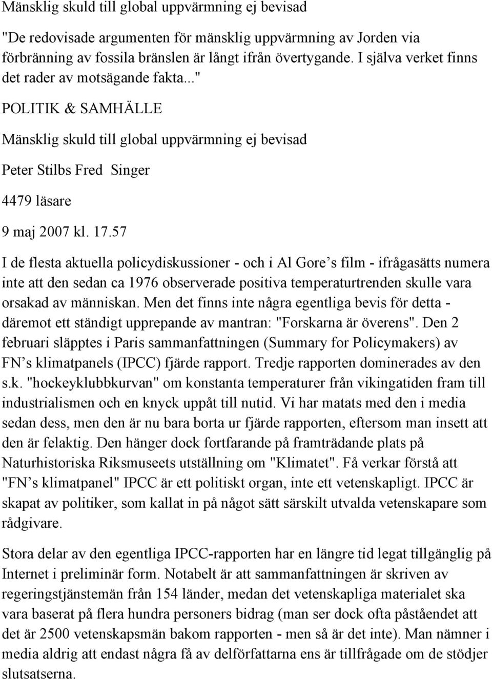 57 I de flesta aktuella policydiskussioner - och i Al Gore s film - ifrågasätts numera inte att den sedan ca 1976 observerade positiva temperaturtrenden skulle vara orsakad av människan.