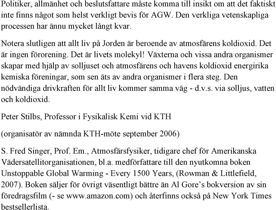 Växterna och vissa andra organismer skapar med hjälp av solljuset och atmosfärens och havens koldioxid energirika kemiska föreningar, som sen äts av andra organismer i flera steg.