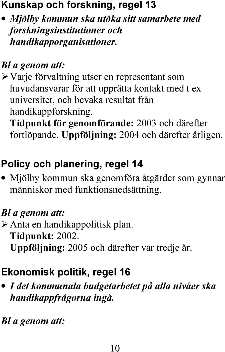 handikappforskning. Policy och planering, regel 14 Mjölby kommun ska genomföra åtgärder som gynnar människor med funktionsnedsättning.