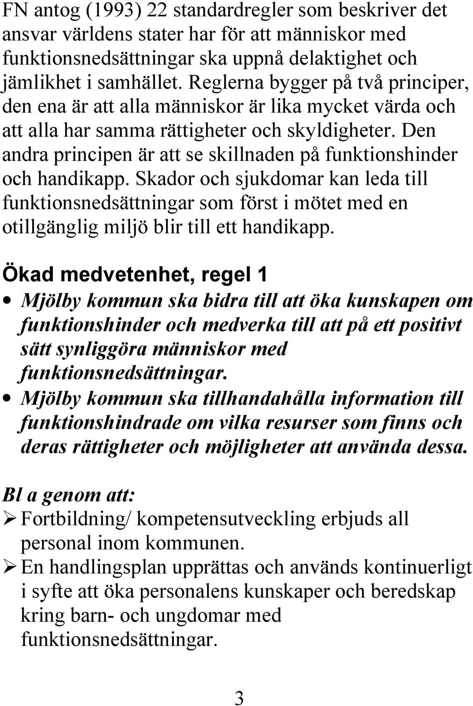 Den andra principen är att se skillnaden på funktionshinder och handikapp.