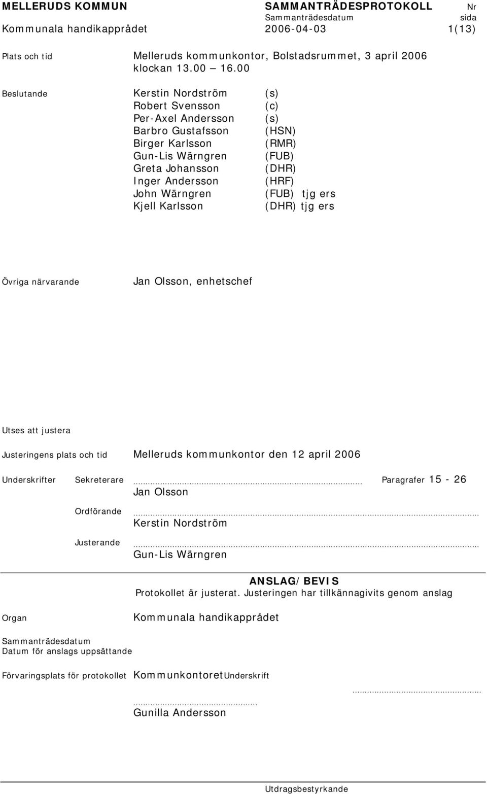 Wärngren (FUB) tjg ers Kjell Karlsson (DHR) tjg ers Övriga närvarande Jan Olsson, enhetschef Utses att justera Justeringens plats och tid Melleruds kommunkontor den 12 april 2006 Underskrifter