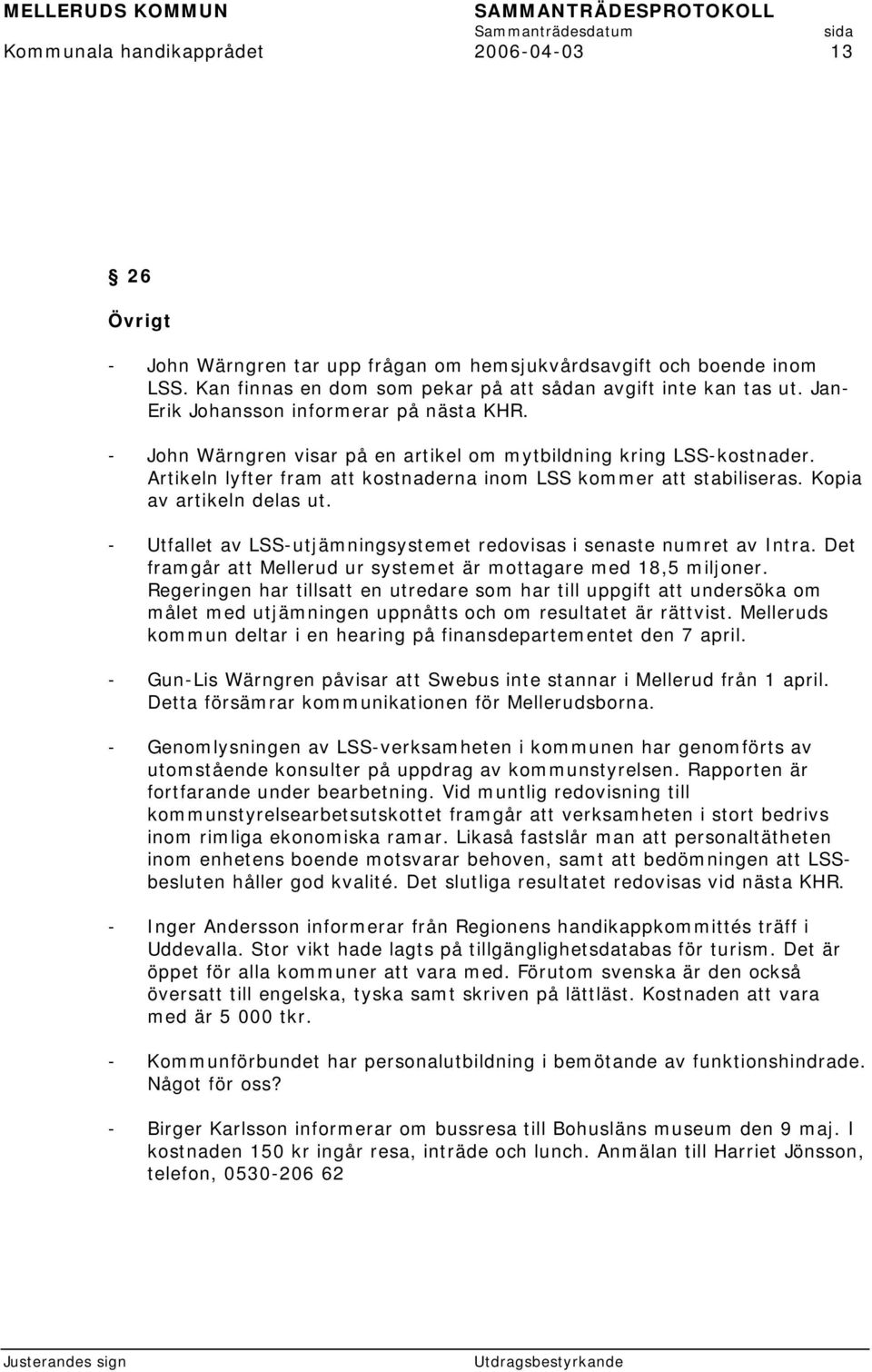 Kopia av artikeln delas ut. - Utfallet av LSS-utjämningsystemet redovisas i senaste numret av Intra. Det framgår att Mellerud ur systemet är mottagare med 18,5 miljoner.